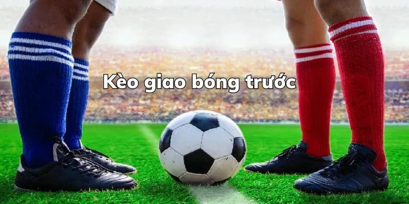 Kèo giao bóng trước về tổng quan